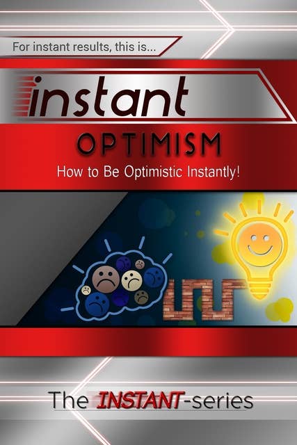 Instant Optimism: How to Be Optimistic Instantly!