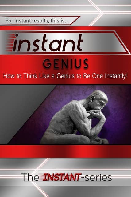 Instant Genius: How to Think Like a Genius to Be One Instantly!