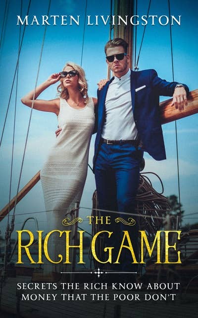 The Rich Game: Secrets The Rich Know About Money That The Poor Don’t