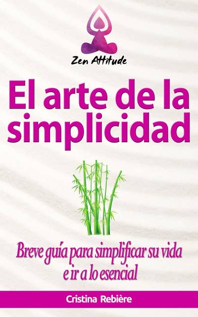El arte de la simplicidad: Breve guía para simplificar su vida e ir a lo esencial