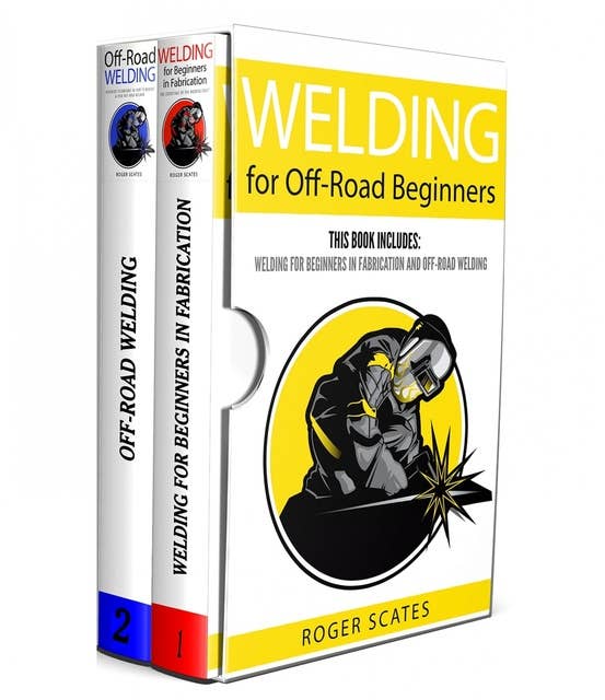 Welding for Off-Road Beginners: This Book Includes - Welding for Beginners in Fabrication & Off-Road Welding
