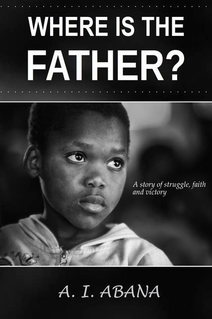 Where Is the Father?: A Story of Struggle, Faith and Victory