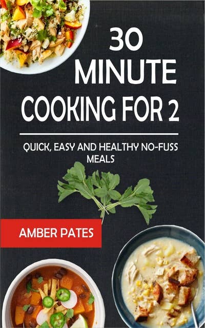 30 Minute Cooking For 2: Quick, Easy And Healthy No-Fuss Meals