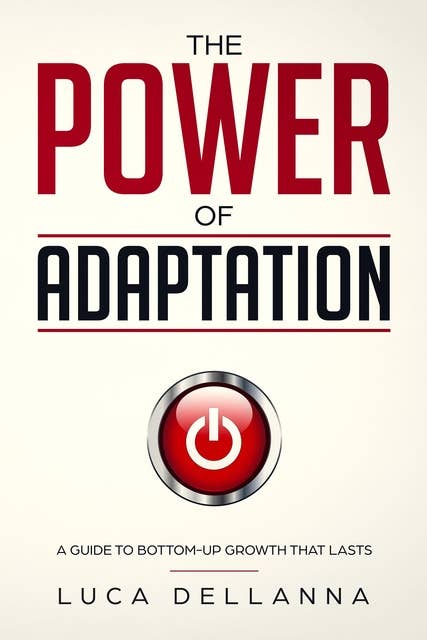 The Power of Adaptation: A Guide to Bottom-Up Growth That Lasts