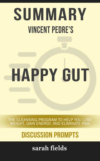 Summary: Vincent Pedre's Happy Gut: The Cleansing Program to Help You Lose Weight, Gain Energy, and Eliminate Pain