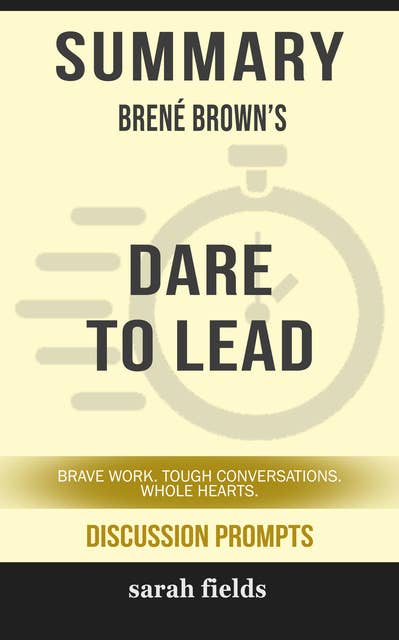 Summary: Brené Brown's Dare to Lead: Brave Work. Tough Conversations. Whole Hearts.
