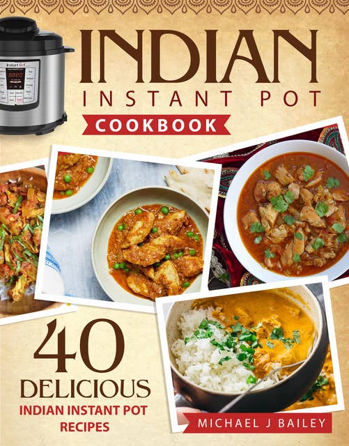 Indian Instant Pot Cookbook: 40 Delicious Indian Instant Pot Recipes