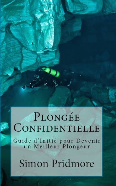 Plongée Confidentielle: Guide d’Initié pour Devenir un Meilleur Plongeur