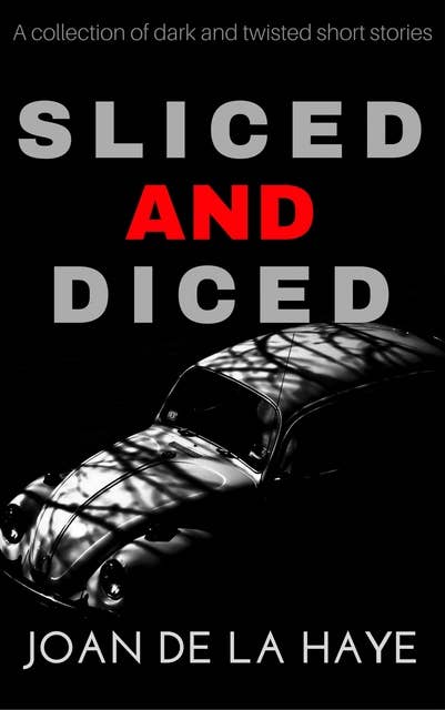 Sliced and Diced: A collection of 17 Dark and Twisted Stories