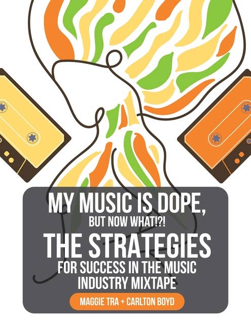My Music Is Dope, But Now What!?!: The Strategies for Success in the Music Industry Mixtape