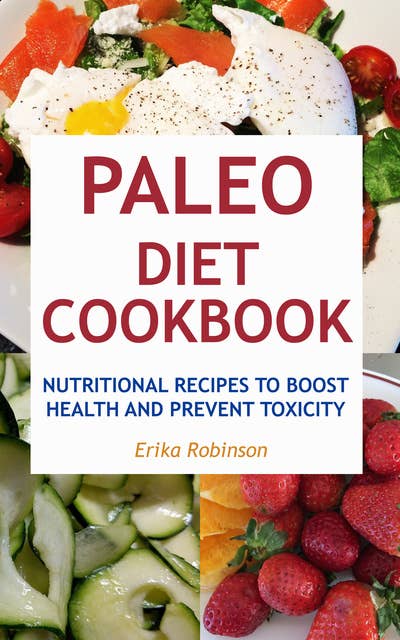 Paleo Diet Cookbook: Nutritional Recipes to Boost Health and Prevent Toxicity