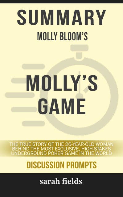 Summary: Molly Bloom's Molly's Game: The True Story of the 26-Year-Old Woman Behind the Most Exclusive, High-Stakes Underground Poker Game in the World