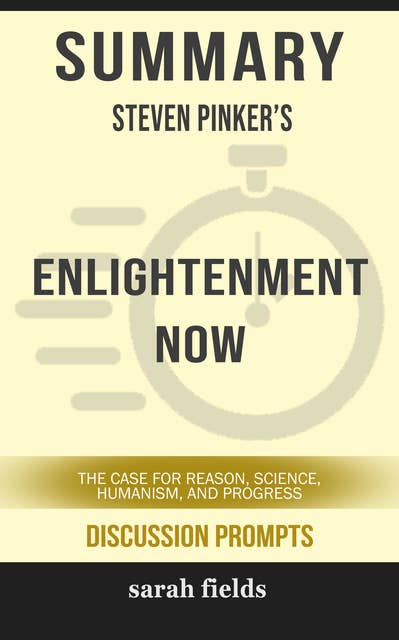 Summary: Steven Pinker's Enlightenment Now: The Case for Reason, Science, Humanism, and Progress
