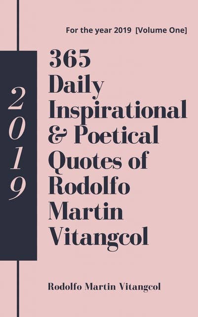 365 Daily Inspirational & Poetical Quotes of Rodolfo Martin Vitangcol: For the year 2019 [Volume One]