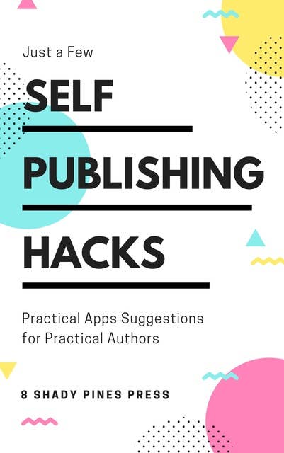 Self Publishing Hacks: Practical Suggestions for Practical Authors