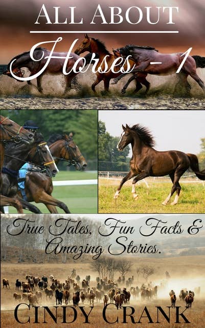 All about Horses - 1: True Tales, Fun Facts and Amazing Stories.