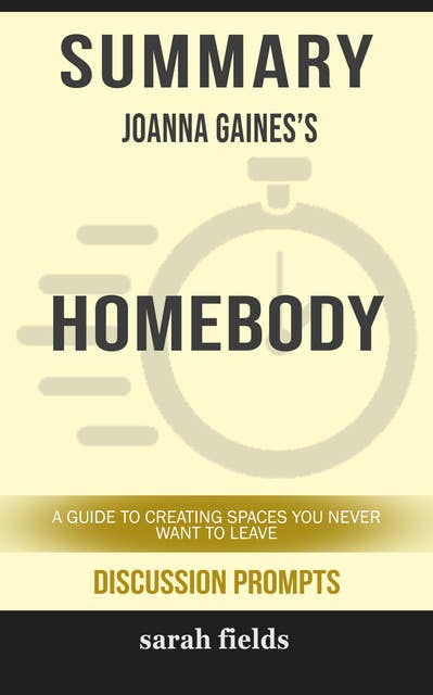Summary: Joanna Gaines' Homebody: A Guide to Creating Spaces You Never Want to Leave