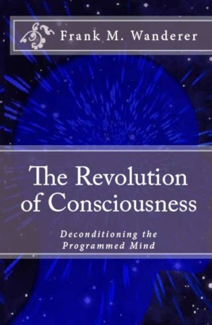 The Revolution of Consciousness: De-conditioning the Programmed Mind