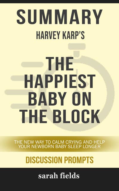 Summary: Harvey Karp's The Happiest Baby on the Block: The New Way to Calm Crying and Help Your Newborn Baby Sleep Longer (Discussion Prompts)