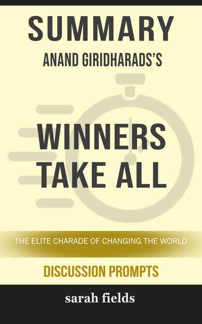 Summary: Anand Giridharadas' Winners Take All: The Elite Charade of Changing The World (Discussion Prompts)