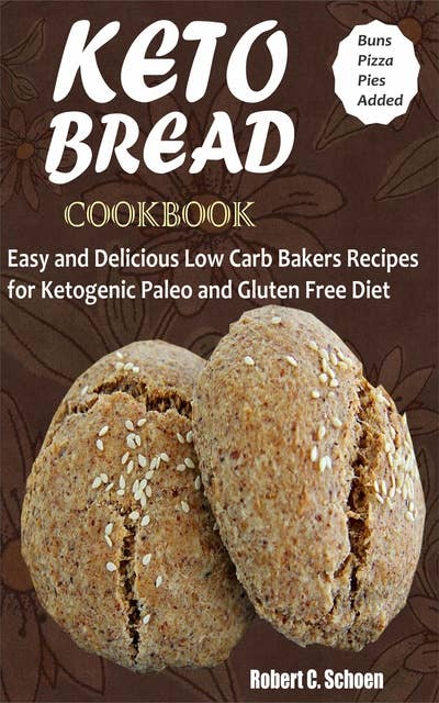 Keto Bread Cookbook: Easy and Delicious Low Carb Bakers Recipes for Ketogenic, Paleo and Gluten Free Diet