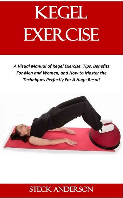Kegel Exercise: A Visual Manual of Kegel Exercise, Tips, Benefits