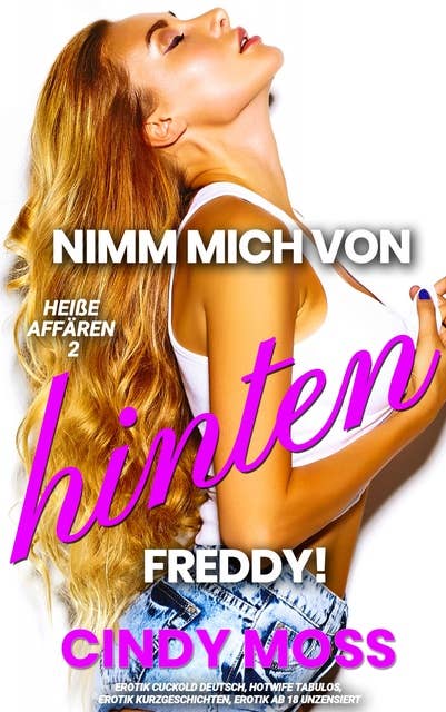 Nimm mich von HINTEN, Freddy!: Erotik Cuckold deutsch, Hotwife tabulos, Erotik Kurzgeschichten, Erotik ab 18 unzensiert