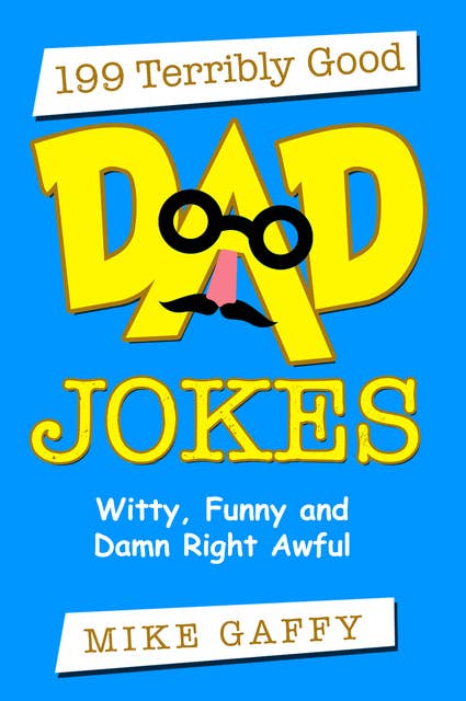 199 Terribly Good Dad Jokes, Witty, Funny and Damn Right Awful!