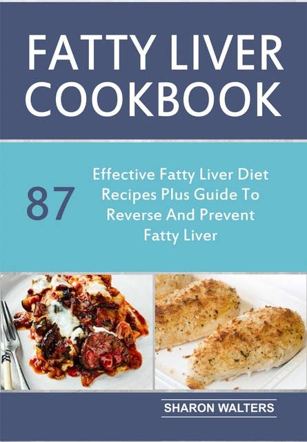 Fatty Liver Cookbook: 87 Effective Fatty Liver Diet Recipes Plus Guide To Reverse And Prevent Fatty Liver