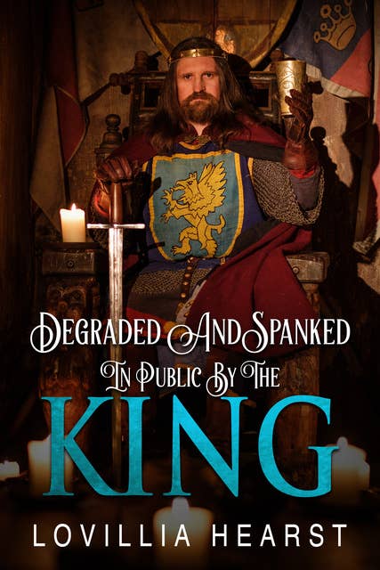 Degraded And Spanked In Public By The King: Historical Reluctance Erotic Romance