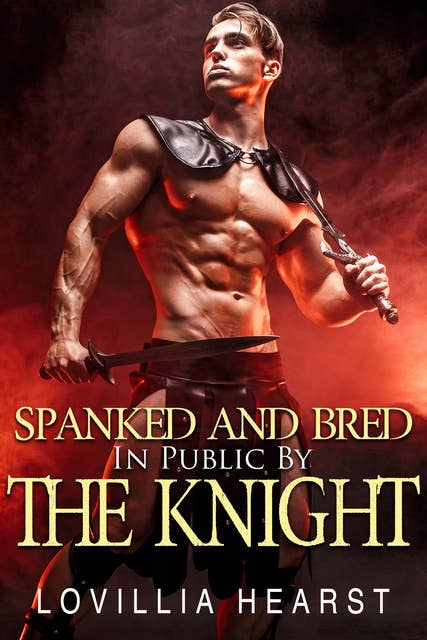 Spanked And Bred In Public By The Knight: Medieval Dominant Knight Erotic Romance