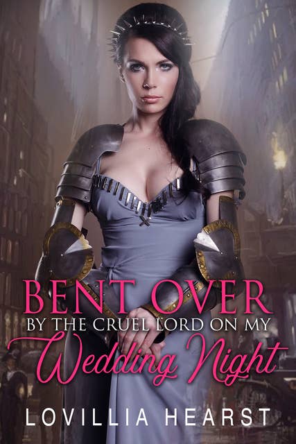 Bent Over By The Cruel Lord On My Wedding Night: Historical Reluctance Tudor Erotica