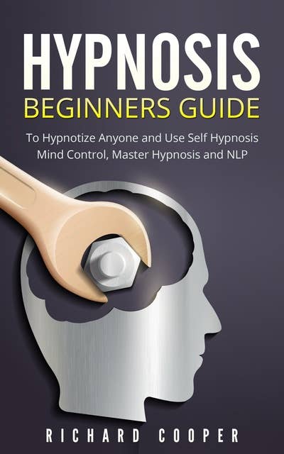 Hypnosis Beginners Guide: Learn How To Use Hypnosis To Relieve Stress, Anxiety, Depression And Become Happier