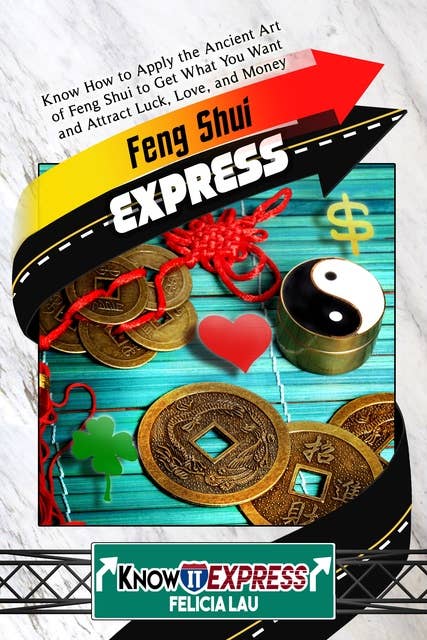 Feng Shui Express: Know How to Apply the Ancient Art of Feng Shui to Get What You Want and Attract Luck, Love, and Money