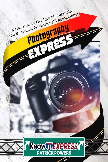 Photography Express: Know How to Get into Photography and Become a Professional Photographer