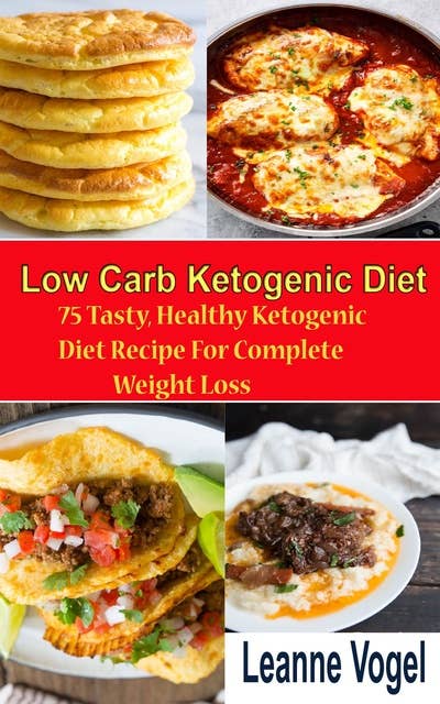Low Carb Ketogenic diet Recipe: 75 Tasty, Healthy Ketogenic Diet Recipe For Complete Weight Loss