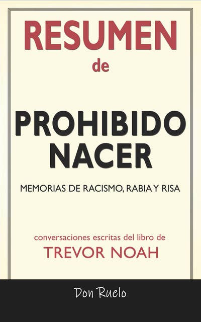 Resumen de Prohibido Nacer: Memorias de Racismo, Rabia y Risa: Conversaciones Escritas Del Libro De Trevor Noah