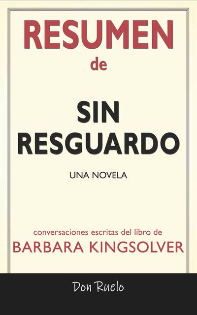 Resumen de Sin Resguardo: Una Novela: Conversaciones Escritas Del Libro De Barbara Kingsolver