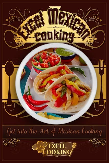 Excel Mexican Cooking: Get into the Art of Mexican Cooking