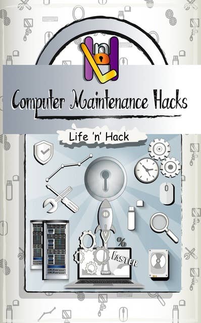Computer Maintenance Hacks: 15 Simple Practical Hacks to Optimize, Speed Up and Make Computer Faster