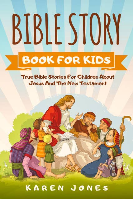 Bible Story Book For Kids: True Bible Stories For Children About Jesus And The New Testament