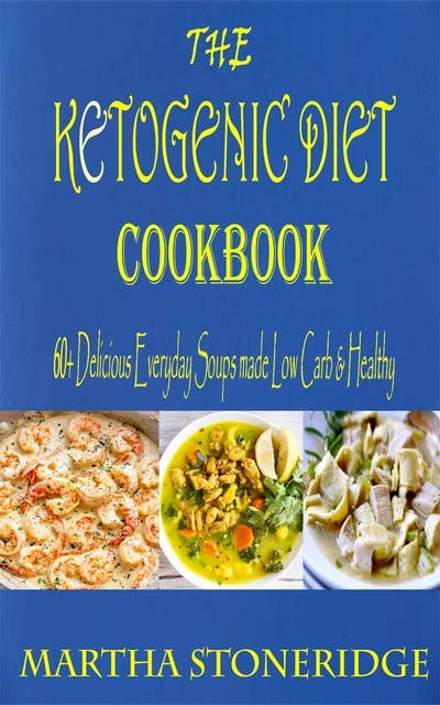 The Ketogenic Diet Cookbook: 60+ Delicious Everyday Soups made Low Carb & Healthy