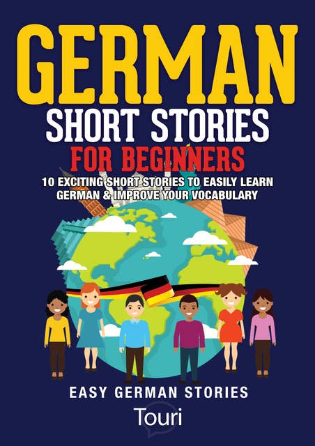 German Short Stories for Beginners-Volume 1: 10 Exciting Short Stories to Easily Learn German & Improve Your Vocabulary