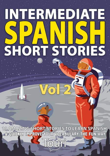 Intermediate Spanish Short Stories: Volume 2-10 Amazing Short Stories to Easily Learn Spanish & Improve Your Vocabulary