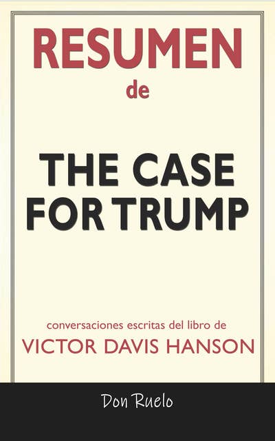 Resumen de The Case for Trump: Conversaciones Escritas Del Libro De Victor Davis Hanson