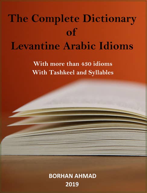 The Complete Dictionary of Levantine Arabic Idioms