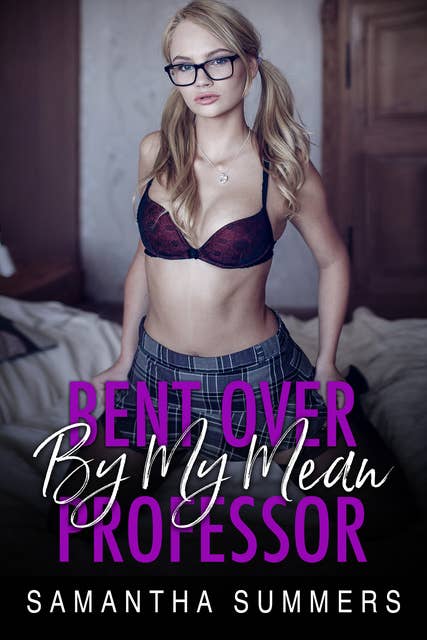 Bent Over By My Mean Professor: College Erotic Romance