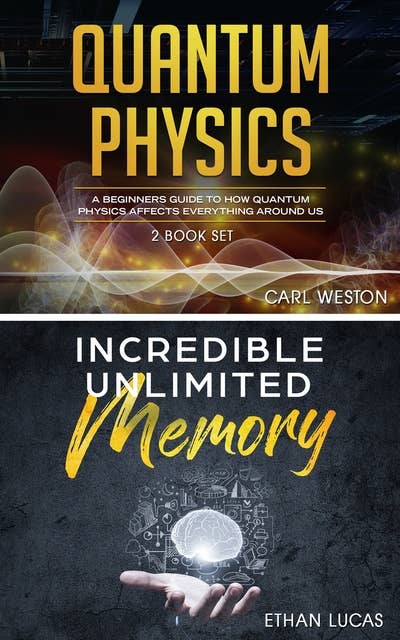 Quantum Physics - Incredible Unlimited Memory: A Beginners Guide to How Quantum Physics Affects Everything around Us