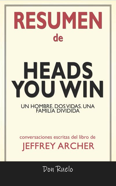 Resumen de Heads You Win: Un Hombre. Dos Vidas. Una Familia Dividida: Conversaciones Escritas Del Libro De Jeffrey Archer