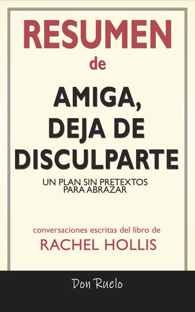 Resumen de Amiga, Deja de Disculparte: Un Plan Sin Pretextos Para Abrazar y Alcanzar Tus Metas: Conversaciones Escritas Del Libro De Rachel Hollis